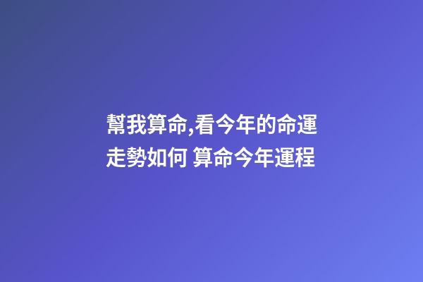 幫我算命,看今年的命運走勢如何 算命今年運程-第1張-觀點-玄機派